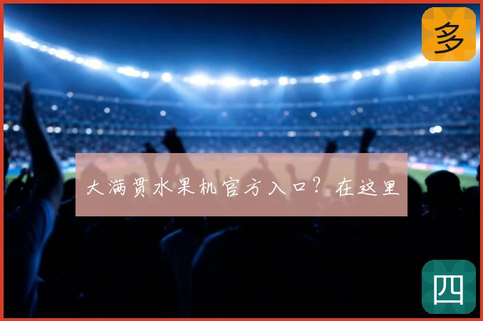 大满贯水果机官方入口?在这里