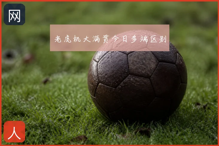 老虎机大满贯今日多端区别